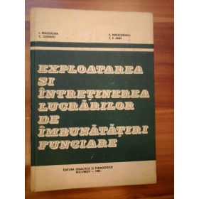 EXPLOATAREA SI INTRETINEREA LUCRARILOR DE IMBUNATIRI FUNCIARE  -  I. MAGDALINA/ C. CISMARU/ F. MARACINEANU/ T. E. MAN  